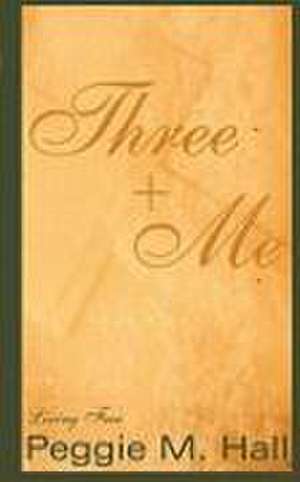 Three + Me de Peggie M. Hall