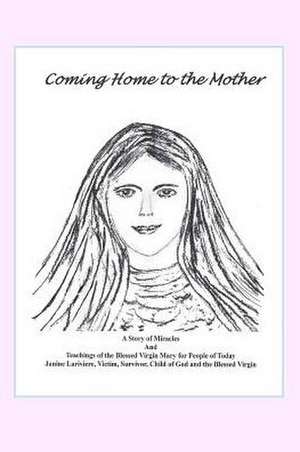 Coming Home to the Mother de Janine B. Lariviere