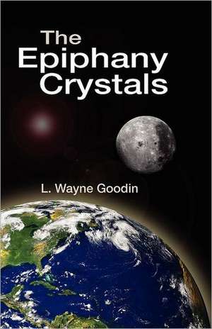 The Epiphany Crystals de Leonard Wayne Goodin