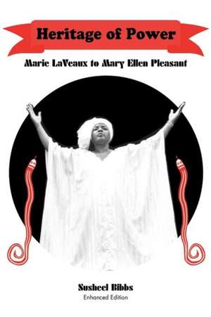 Heritage of Power (Marie Laveaux to Mary Ellen Pleasant) de Susheel Bibbs