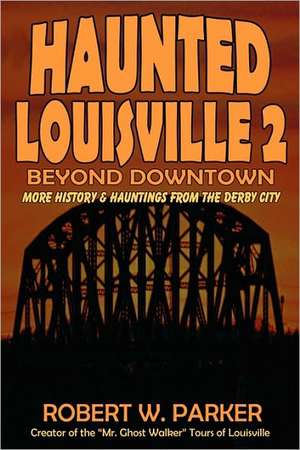 Haunted Louisville 2: Beyond Downtown de Robert W. Parker