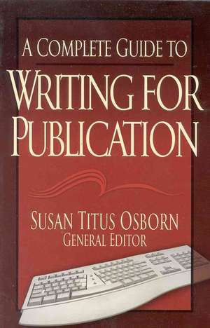 A Complete Guide to Writing for Publication de Susan T. Osborn