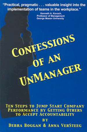 Confessions of an Unmanager: Ten Steps to Jump Start Company Performance by Getting Others to Accept Accountability de Debra Boggan