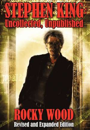 Stephen King: Uncollected, Unpublished de Rocky Wood