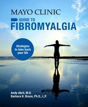 Mayo Clinic Guide To Fibromyalgia: Strategies to Take Back Your Life de Andy Abril