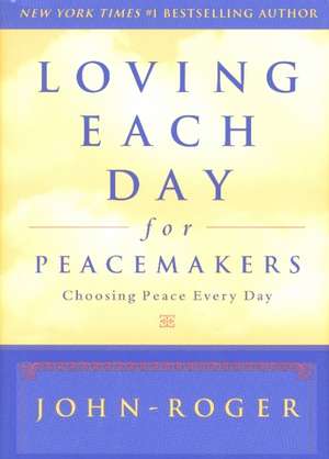 Loving Each Day for Peacemakers: Choosing Peace Every Day de John-Roger John-Roger DSS