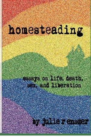 Homesteading: Essays on Life, Death, Sex, and Liberation de Julie R. Enszer