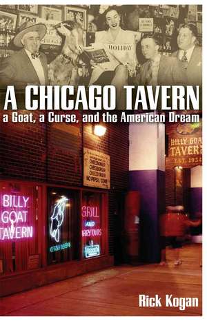 A Chicago Tavern: A Goat, a Curse, and the American Dream de Rick Kogan