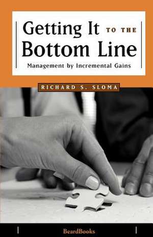 Getting It to the Bottom Line: Management by Incremental Gains de Richard S. Sloma