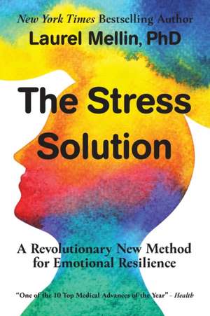 The Stress Solution: A Revolutionary New Method for Emotional Resilience de Laurel Mellin