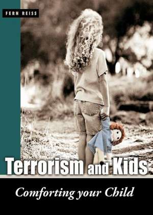 Terrorism and Kids: Comforting Your Child de Fern Reiss