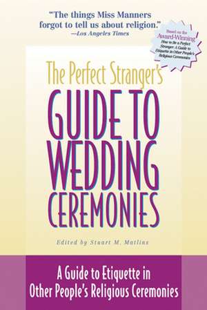 The Perfect Stranger's Guide to Wedding Ceremonies: A Guide to Etiquette in Other People's Religious Ceremonies de Stuart M. Matlins