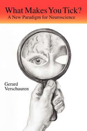 What Makes You Tick?: A New Paradigm for Neuroscience de G. M. N. Verschuuren