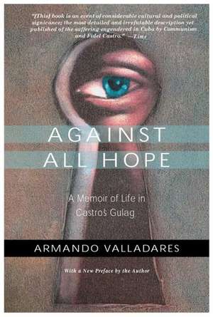 Against All Hope: A Memoir of Life in Castro's Gulag de Armando Valladares