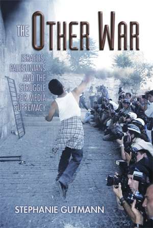 The Other War: Israelis, Palestinians and the Struggle for Media Supremacy de Stephanie Gutmann