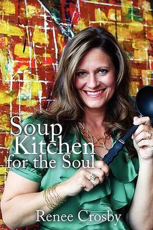 Soup Kitchen for the Soul de Renee Crosby