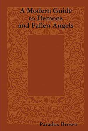 A Modern Guide to Demons and Fallen Angels: Women and Men in Marriage, the Home, and the Church de Brown, Paradox