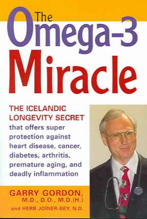 The Omega-3 Miracle: The Icelandic Longevity Secret That Offers Super Protection Against Heart Disease, Cancer, Diabetes, Arthritis, Premat de Garry Gordon