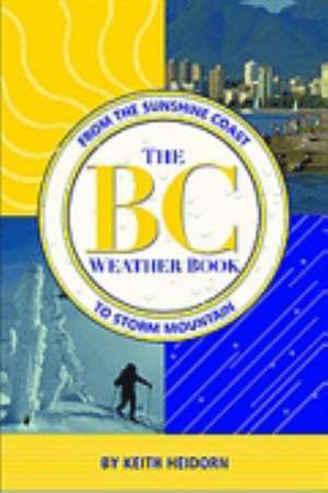 The BC Weather Book: From the Sunshine Coast to Storm Mountain de Keith Heidorn