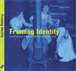 Framing Identity: Social Practices of Photography in Canada (1880-1920) de Susan Close