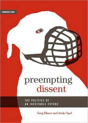 Preempting Dissent: The Politics of an Inevitable Future de Greg Elmer