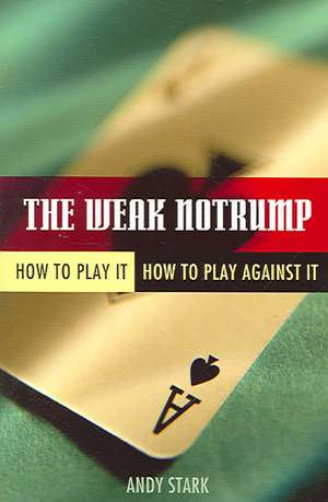 The Weak Notrump: How to Play It, How to Play Against It de Andy Stark