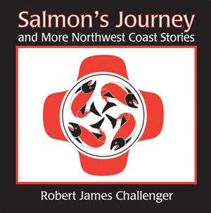 Salmon's Journey: And More Northwest Coast Stories de Robert James Challenger