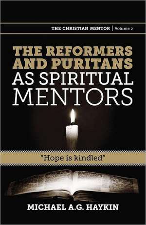 The Reformers and Puritans as Spiritual Mentors: Hope Is Kindled de MICHAEL A.G. HAYKIN