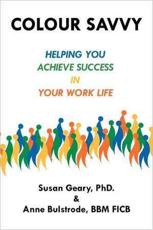 Colour Savvy: Helping You Achieve Success in Your Work Life de Phd Susan Geary