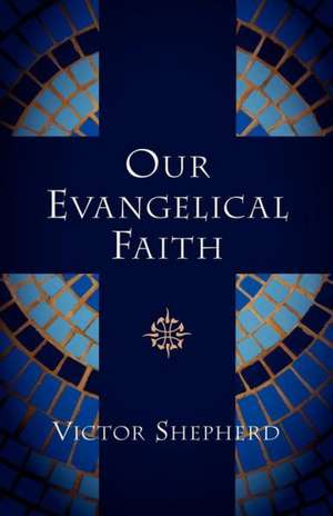 Our Evangelical Faith de Victor Shepherd