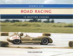 Sports Car Road Racing in Western Canada de Tom Johnston