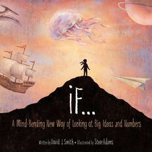 If: A Mind-Bending New Way of Looking at Big Ideas and Numbers de David J. Smith