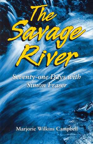 The Savage River: Seventy-One Days with Simon Fraser de Marjorie Wilkins Campbell