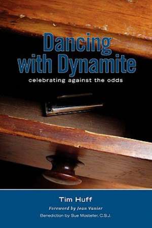 Dancing with Dynamite: Celebrating Against the Odds de Tim Huff