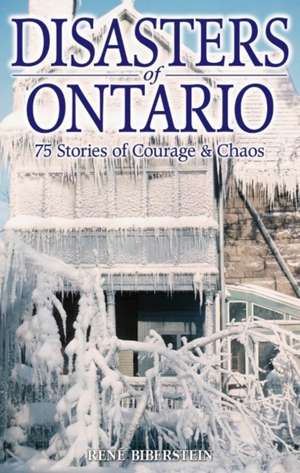 Disasters of Ontario: 75 Stories of Courage & Chaos de Rene Biberstein