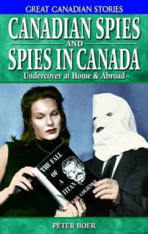 Canadian Spies and Spies in Canada: Undercover at Home & Abroad de Peter Boer