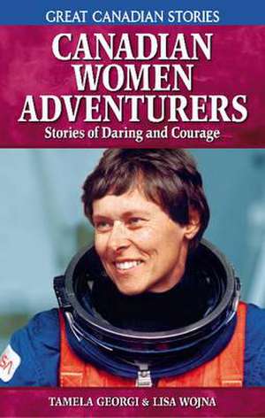 Canadian Women Adventurers: Stories of Daring and Courage de Tamela Georgi