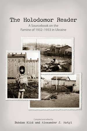 The Holodomor Reader: A Sourcebook on the Famine of 1932-1933 in Ukraine de Bohdan Klid