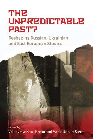 The Unpredictable Past?: Reshaping Russian, Ukrainian, and East European Studies de Volodymyr Kravchenko