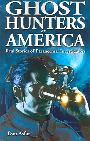 Ghost Hunters of America: Real Stories of Paranormal Investigators de Dan Asfar BA