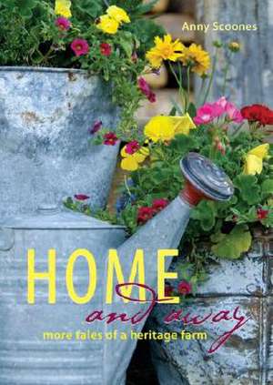 Home and Away: More Tales of a Heritage Farm de Anny Scoones