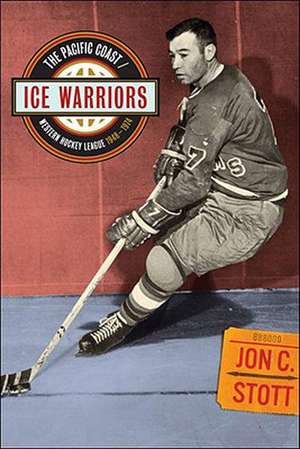 Ice Warriors: The Pacific Coast/Western Hockey League 1948-1974 de Jon C. Stott