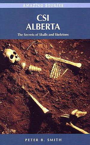 CSI Alberta: The Secrets of Skulls and Skeletons de Peter B. Smith