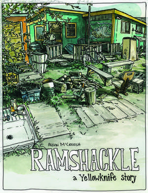 Ramshackle: A Yellowknife Story de Alison McCreesh