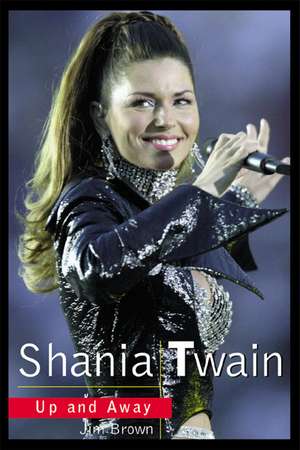 Shania Twain: Up and Away de Jim Brown