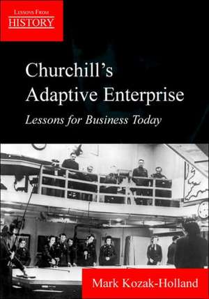 Churchill's Adaptive Enterprise: Lessons for Business Today de Mark Kozak-Holland