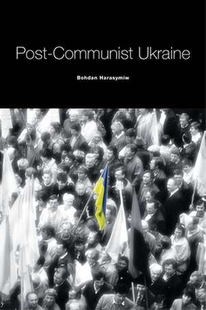 Post-Communist Ukraine de Bohdan Harasymiw