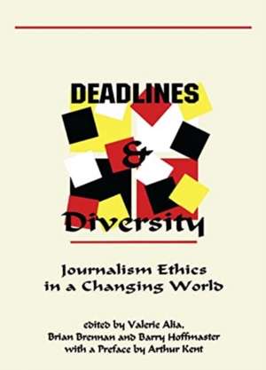 Deadlines and Diversity – Journalism Ethics in a Changing World de Valerie Alia