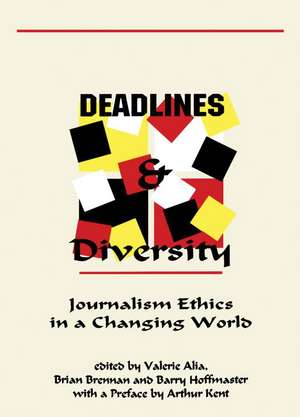 Deadlines and Diversity: Journalism Ethics in a Changing World de Valerie Alia