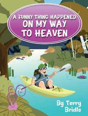 A Funny Thing Happened on My Way to Heaven de Terry Bridle